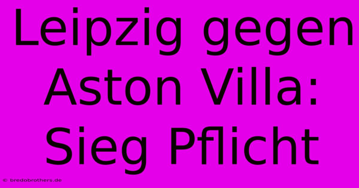 Leipzig Gegen Aston Villa: Sieg Pflicht