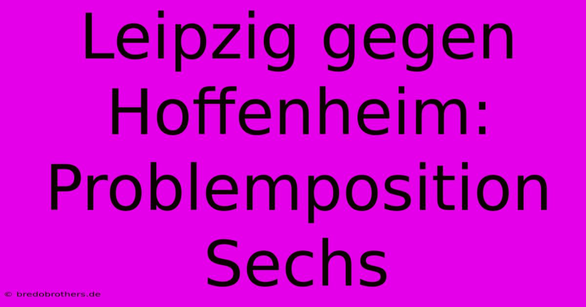 Leipzig Gegen Hoffenheim:  Problemposition Sechs