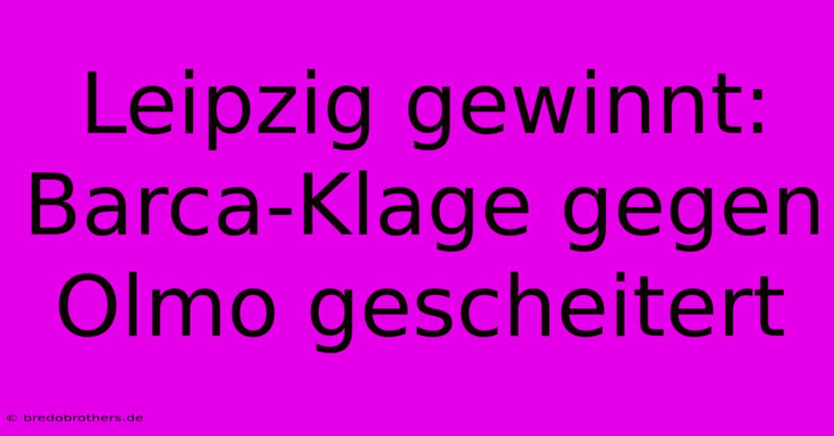 Leipzig Gewinnt: Barca-Klage Gegen Olmo Gescheitert