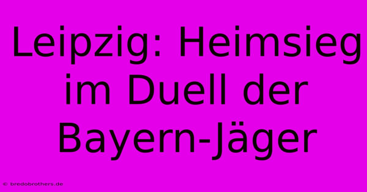 Leipzig: Heimsieg Im Duell Der Bayern-Jäger