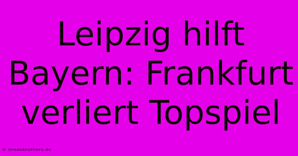 Leipzig Hilft Bayern: Frankfurt Verliert Topspiel