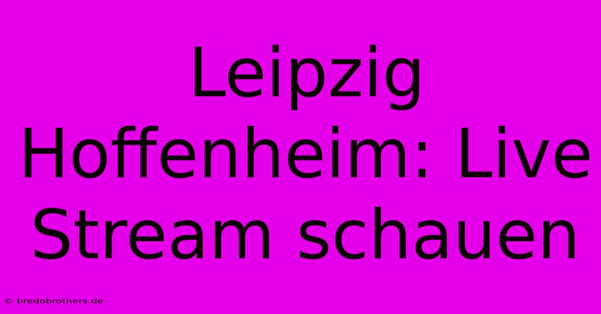 Leipzig Hoffenheim: Live Stream Schauen