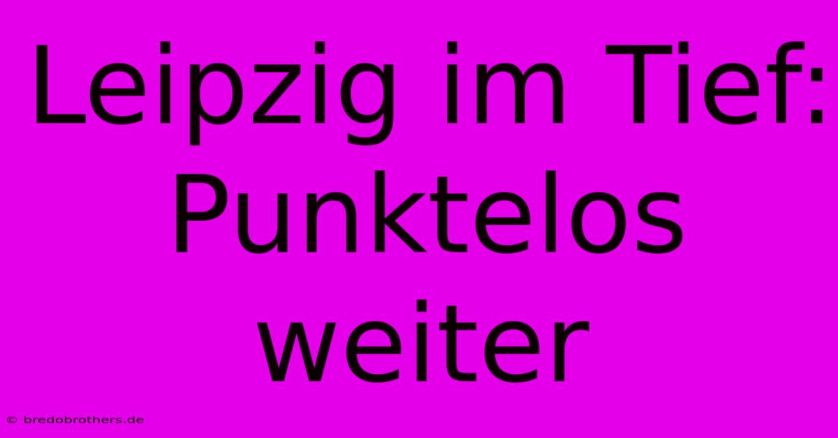 Leipzig Im Tief: Punktelos Weiter