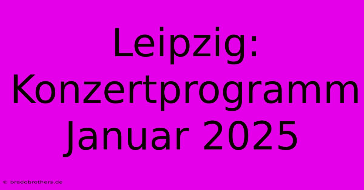 Leipzig: Konzertprogramm Januar 2025