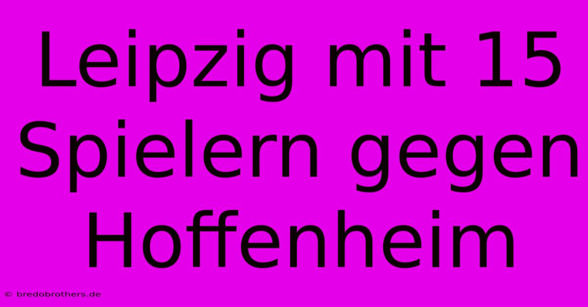 Leipzig Mit 15 Spielern Gegen Hoffenheim