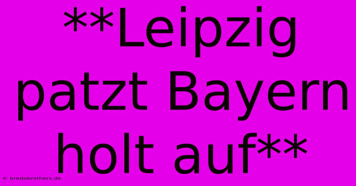 **Leipzig Patzt Bayern Holt Auf**