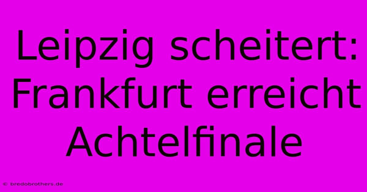 Leipzig Scheitert: Frankfurt Erreicht Achtelfinale