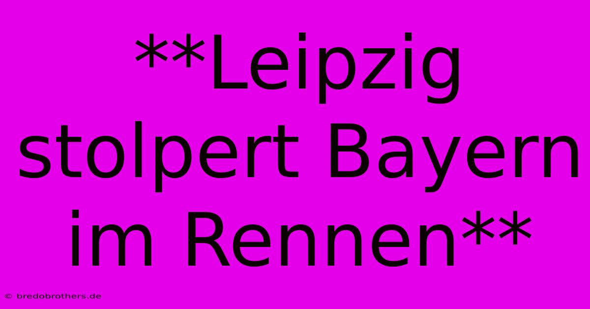 **Leipzig Stolpert Bayern Im Rennen**