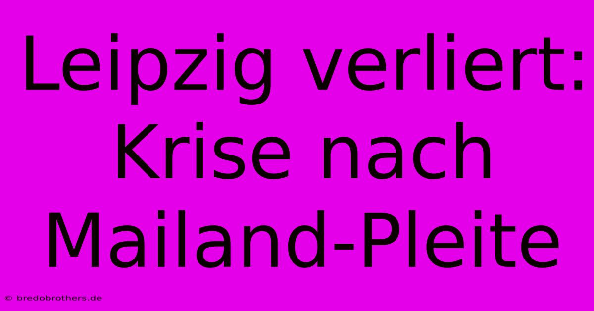 Leipzig Verliert: Krise Nach Mailand-Pleite