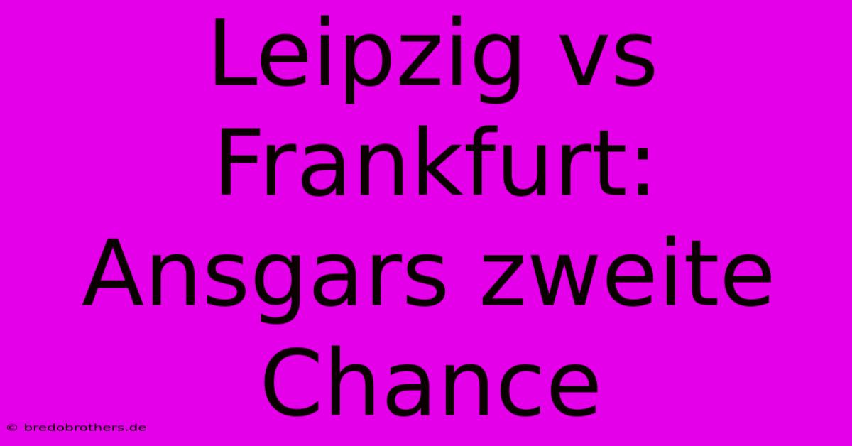 Leipzig Vs Frankfurt: Ansgars Zweite Chance