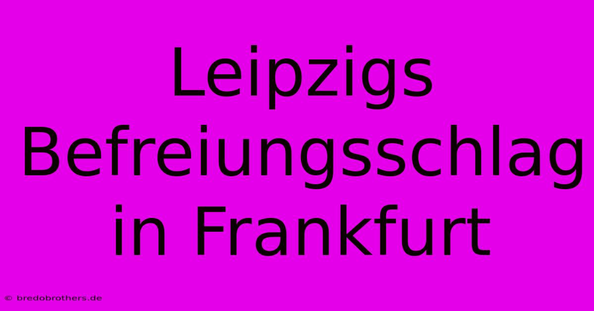 Leipzigs Befreiungsschlag In Frankfurt