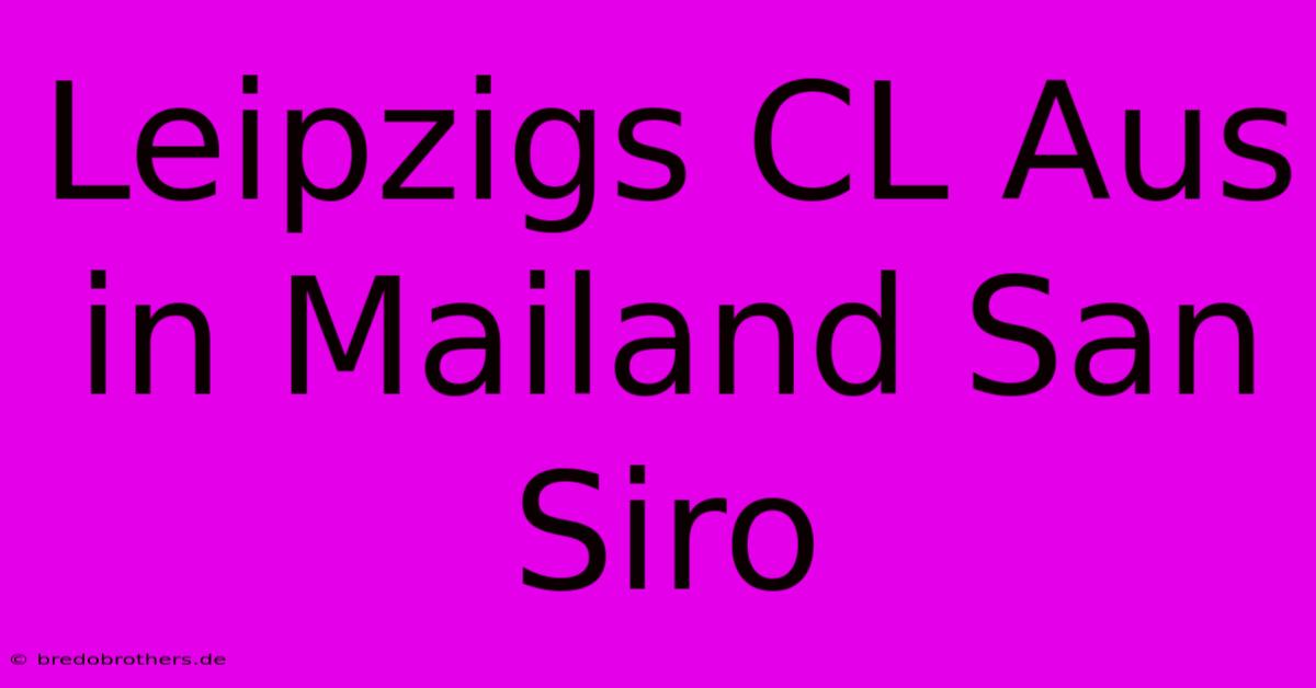 Leipzigs CL Aus In Mailand San Siro