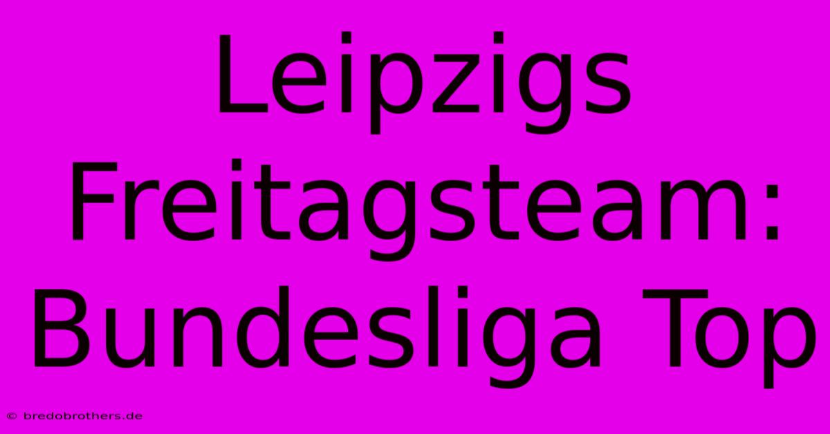 Leipzigs Freitagsteam: Bundesliga Top