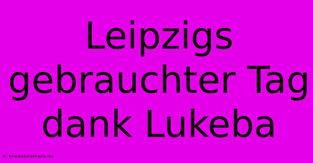 Leipzigs Gebrauchter Tag Dank Lukeba