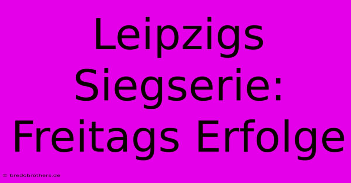 Leipzigs Siegserie: Freitags Erfolge