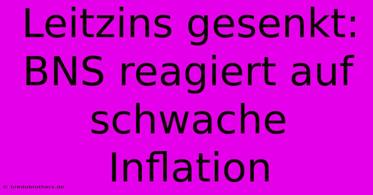 Leitzins Gesenkt: BNS Reagiert Auf Schwache Inflation