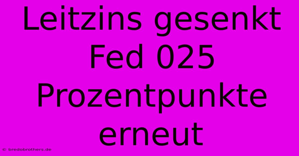 Leitzins Gesenkt Fed 025 Prozentpunkte Erneut