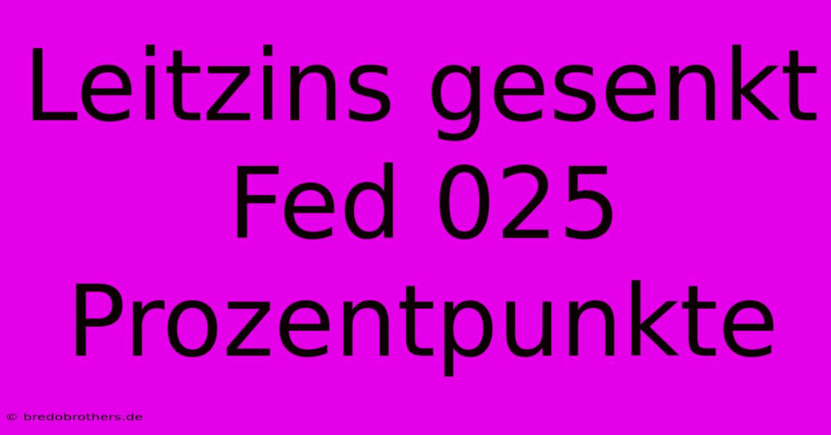 Leitzins Gesenkt Fed 025 Prozentpunkte