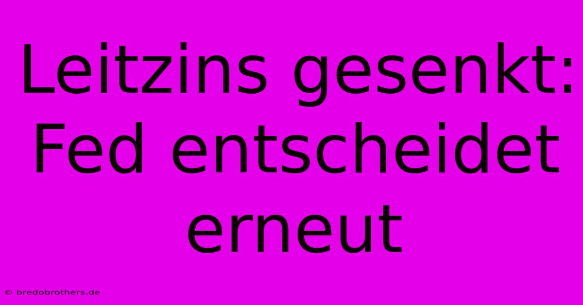 Leitzins Gesenkt: Fed Entscheidet Erneut