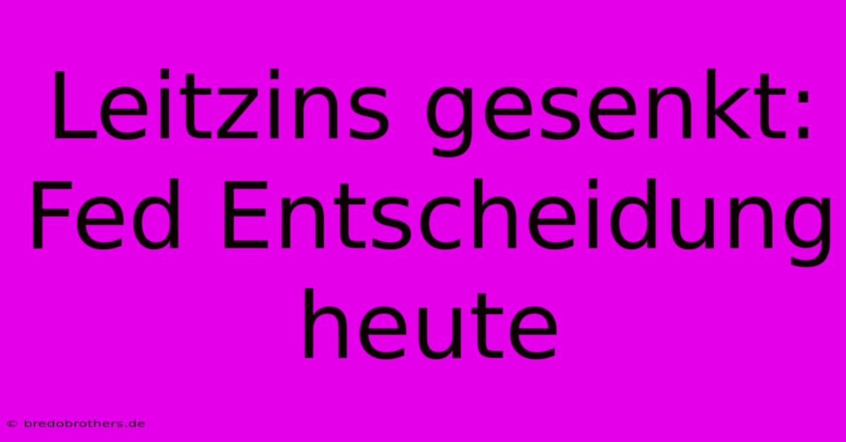 Leitzins Gesenkt: Fed Entscheidung Heute