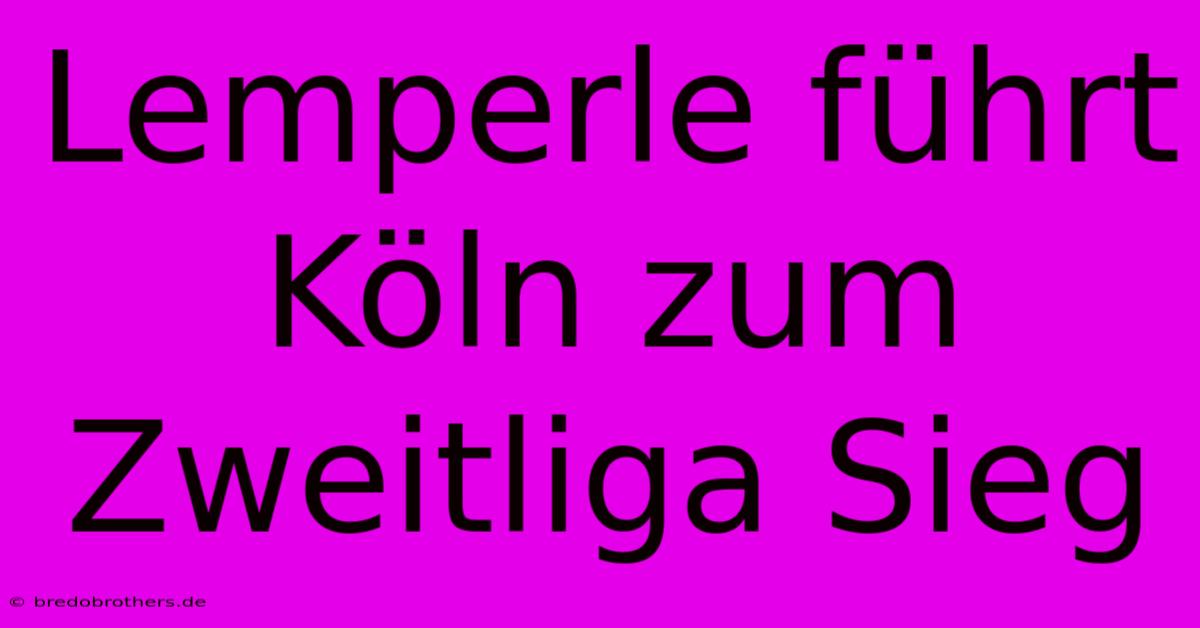 Lemperle Führt Köln Zum Zweitliga Sieg