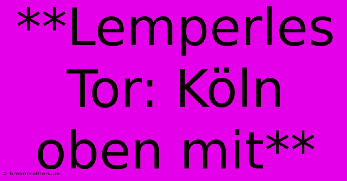 **Lemperles Tor: Köln Oben Mit**