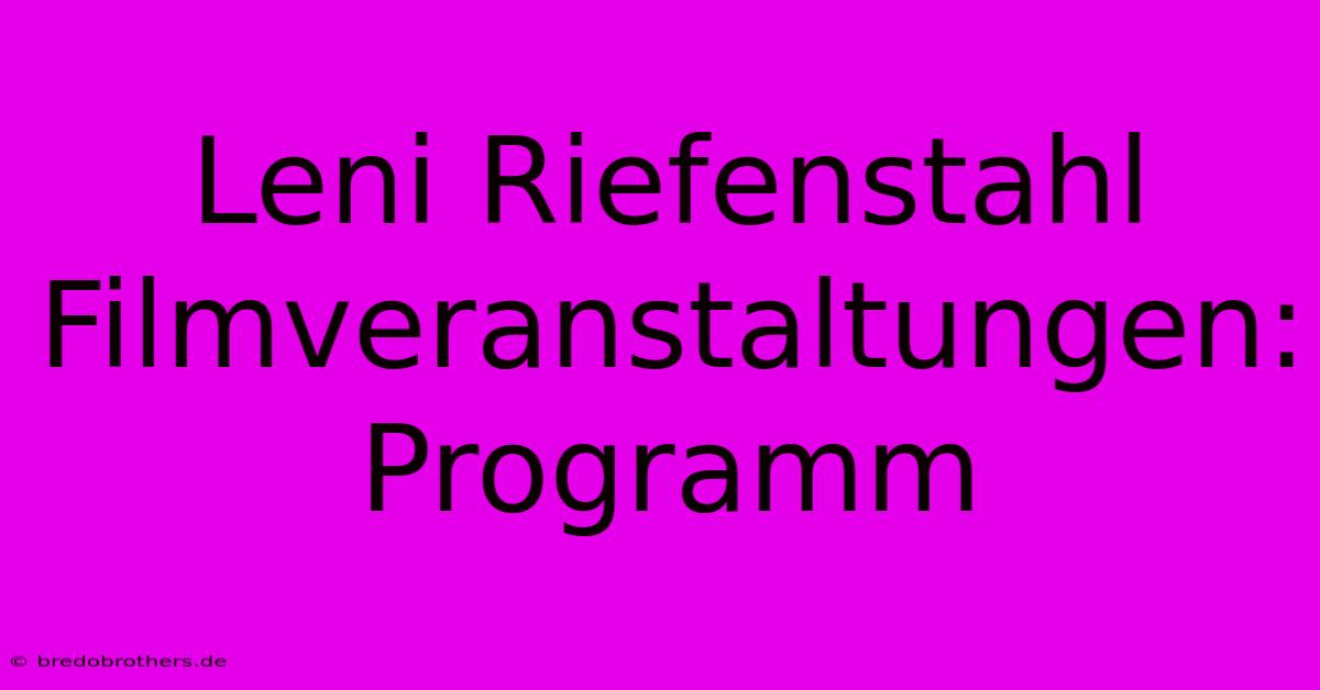 Leni Riefenstahl Filmveranstaltungen: Programm