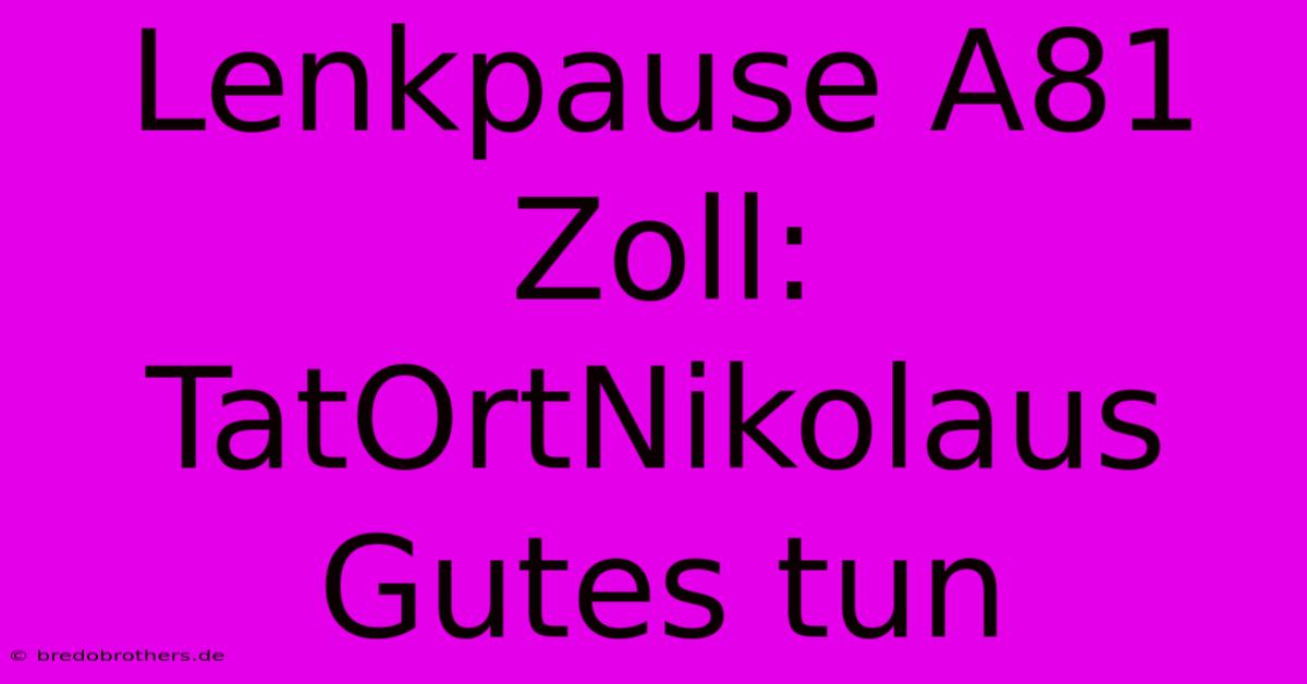 Lenkpause A81 Zoll: TatOrtNikolaus Gutes Tun