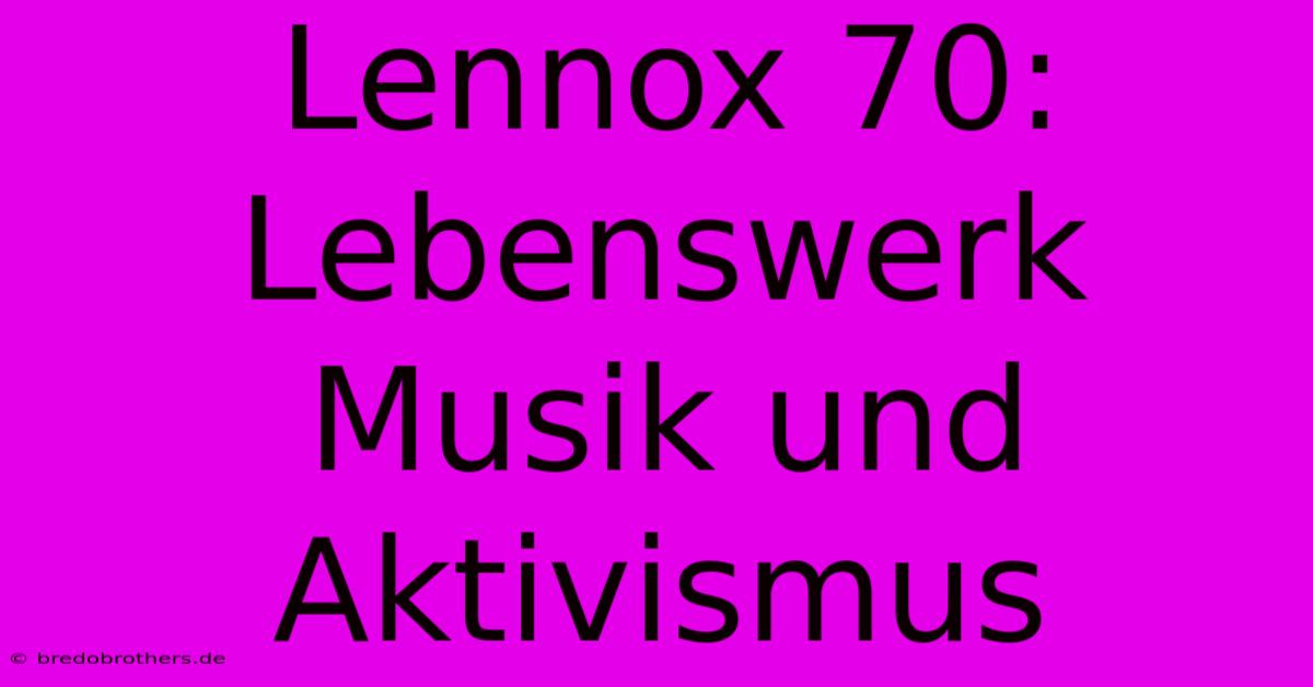 Lennox 70:  Lebenswerk Musik Und Aktivismus