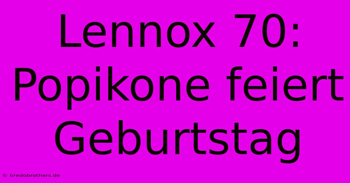 Lennox 70: Popikone Feiert Geburtstag