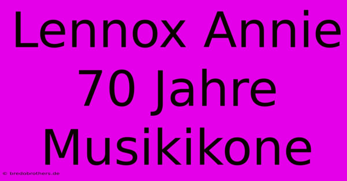 Lennox Annie 70 Jahre Musikikone