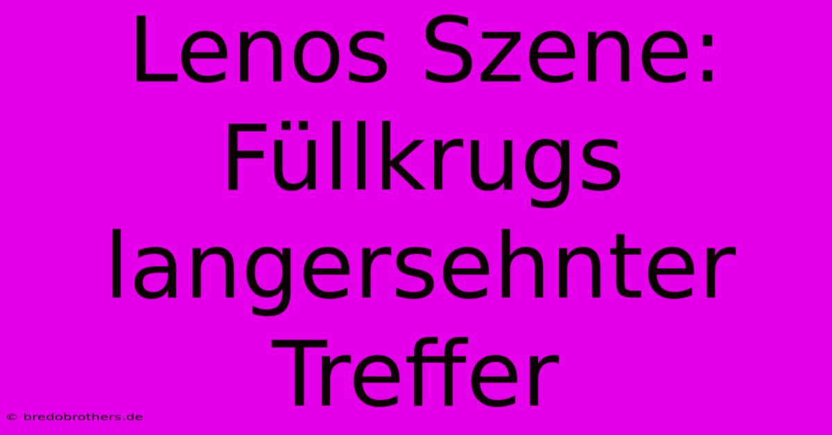 Lenos Szene: Füllkrugs Langersehnter Treffer