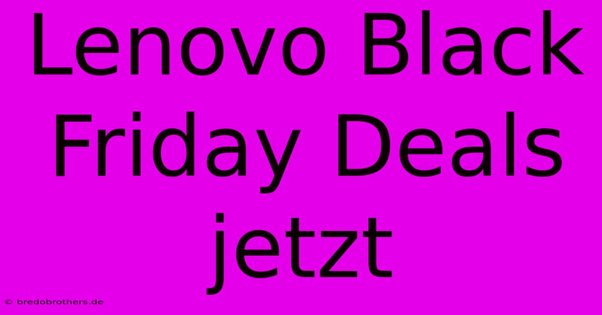 Lenovo Black Friday Deals Jetzt