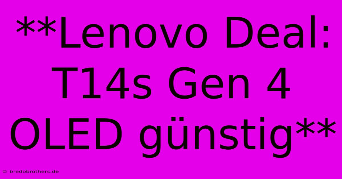 **Lenovo Deal: T14s Gen 4 OLED Günstig**