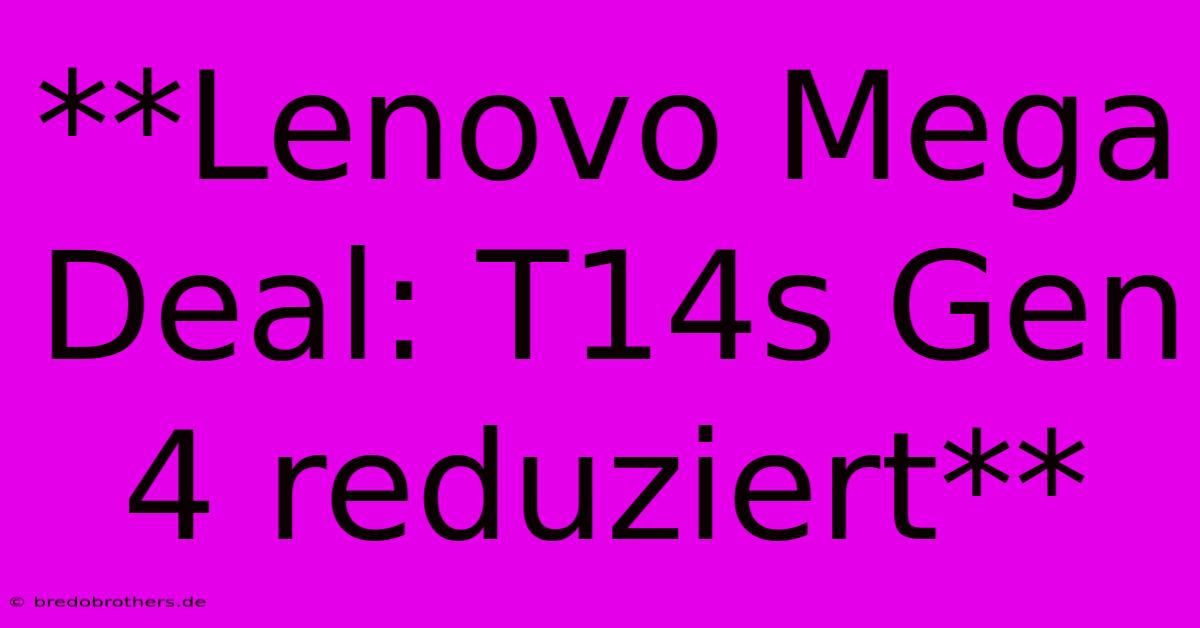 **Lenovo Mega Deal: T14s Gen 4 Reduziert**