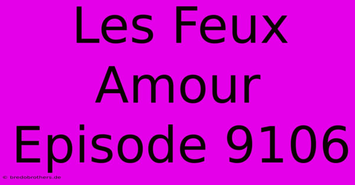 Les Feux Amour Episode 9106