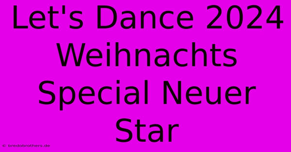 Let's Dance 2024 Weihnachts Special Neuer Star