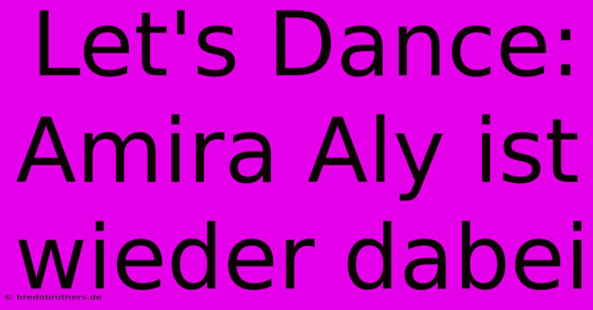 Let's Dance: Amira Aly Ist Wieder Dabei