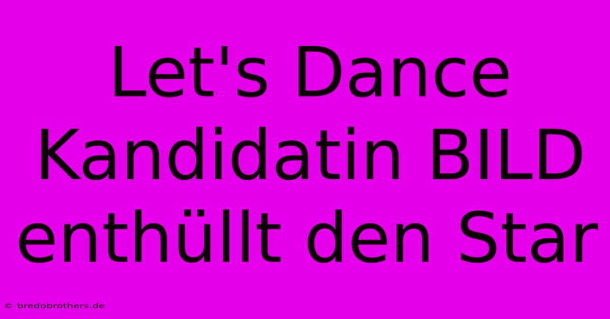 Let's Dance Kandidatin BILD Enthüllt Den Star