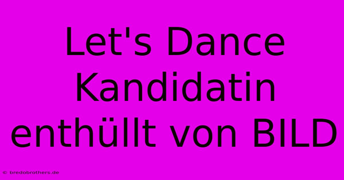 Let's Dance Kandidatin Enthüllt Von BILD