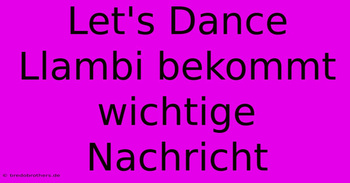 Let's Dance Llambi Bekommt Wichtige Nachricht