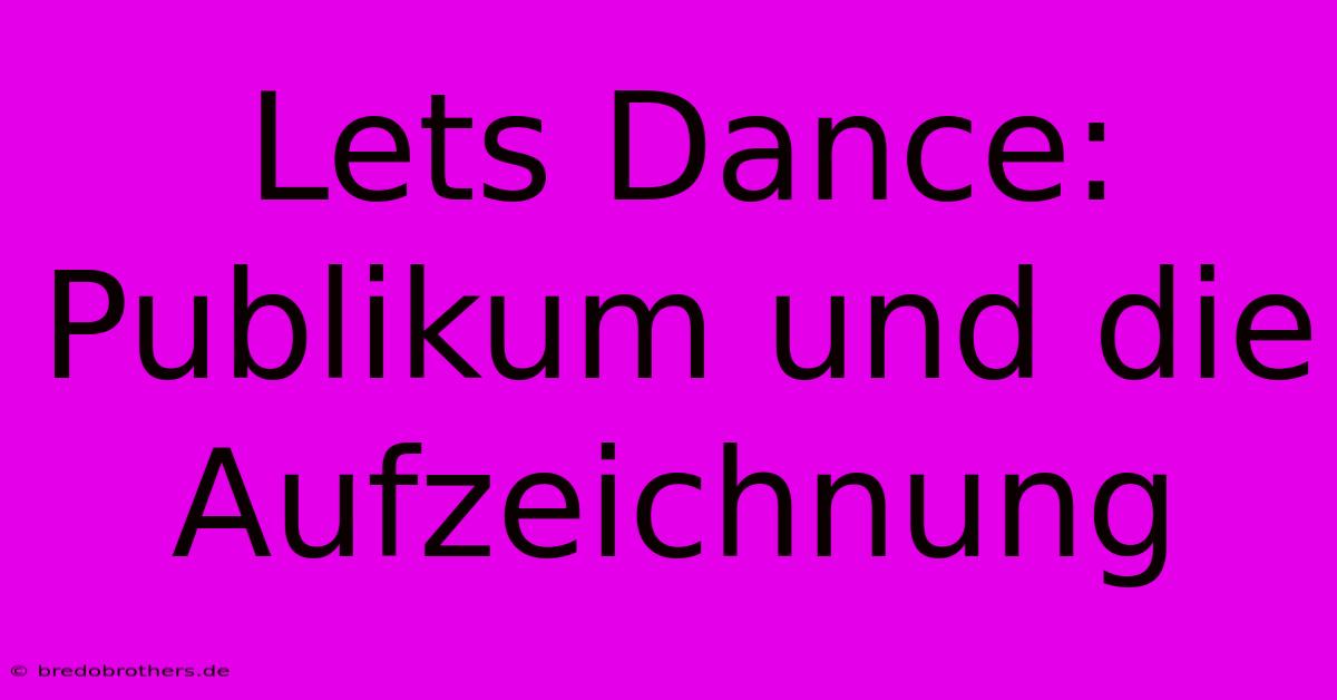 Lets Dance: Publikum Und Die Aufzeichnung