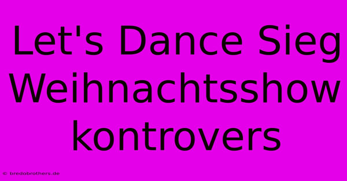 Let's Dance Sieg Weihnachtsshow Kontrovers