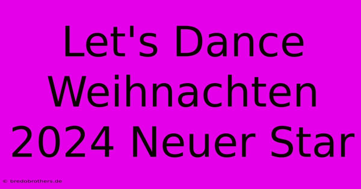 Let's Dance Weihnachten 2024 Neuer Star