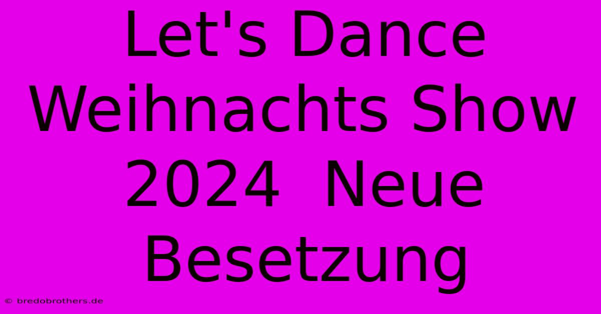 Let's Dance Weihnachts Show 2024  Neue Besetzung