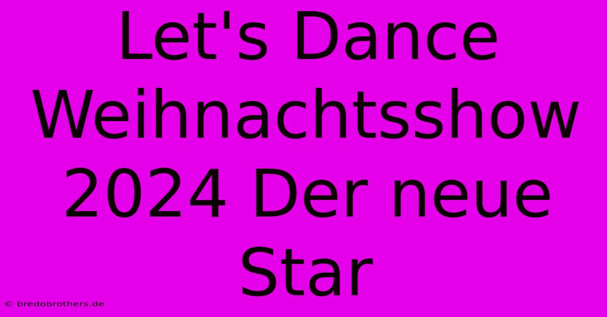 Let's Dance Weihnachtsshow 2024 Der Neue Star