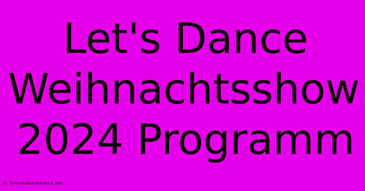 Let's Dance Weihnachtsshow 2024 Programm