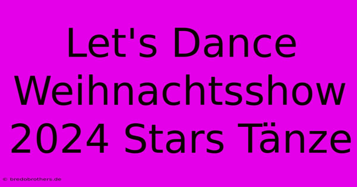 Let's Dance Weihnachtsshow 2024 Stars Tänze