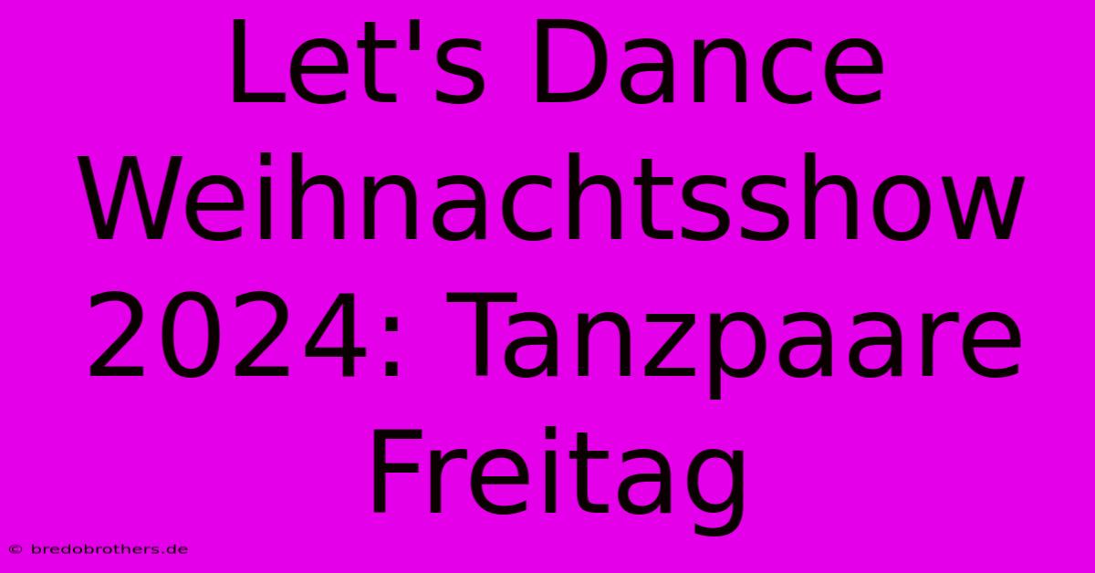 Let's Dance Weihnachtsshow 2024: Tanzpaare Freitag