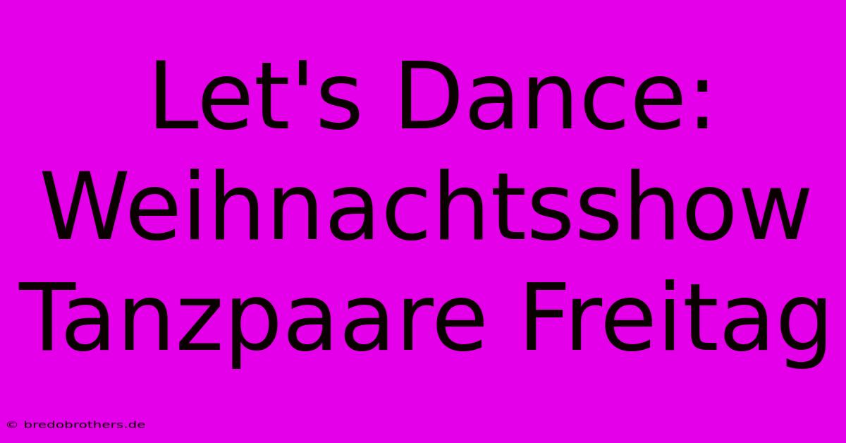 Let's Dance: Weihnachtsshow Tanzpaare Freitag